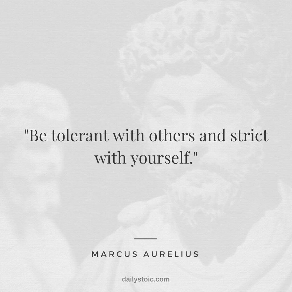 Marcus Aurelius be tolerant with others and strict with yourself